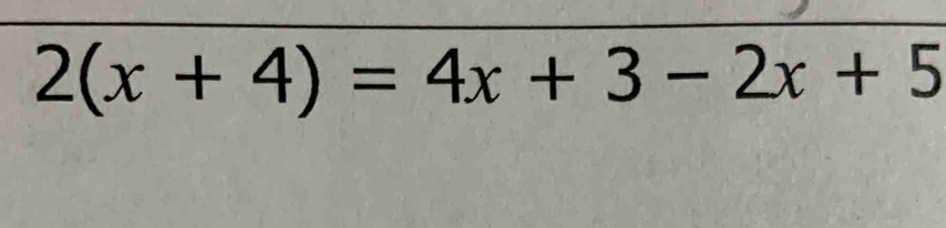 2(x+4)=4x+3-2x+5