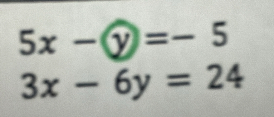 5x- enclosecircley=-5
3x-6y=24