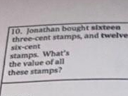 Jonathan bought sixteen 
three-cent stamps, and twelve 
six-cent 
the value of all stamps. What's 
these stamps?