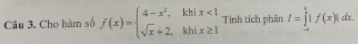 Cho hàm số f(x)=beginarrayl 4-x^2,khix<1 sqrt(x)+2,khix≥ 1endarray. Tính tích phân I=∈tlimits _(-4)^4|f(x)|dx.