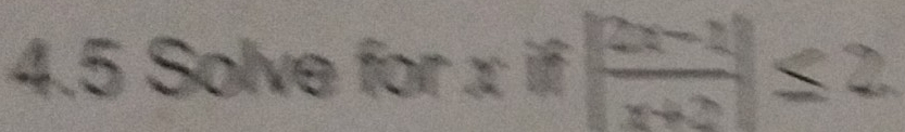 4.5 Solve for x if | (2x-2)/x+3 |≤ 2