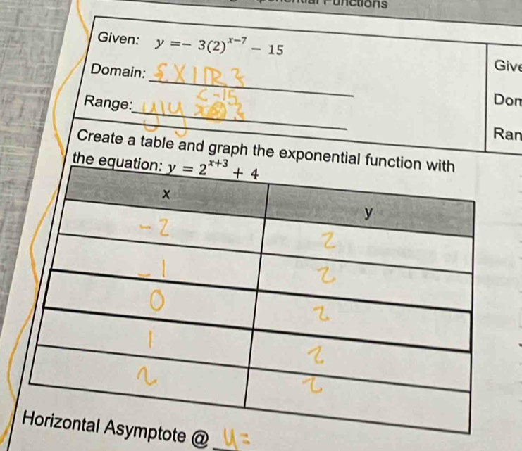 Given: y=-3(2)^x-7-15
_
Domain:
Give
_
Range:
Don
Ran
Create a table and graph the exponenti
th
ote @