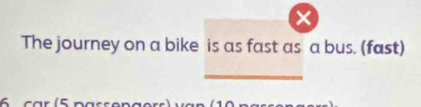 The journey on a bike is as fast as a bus. (fast)