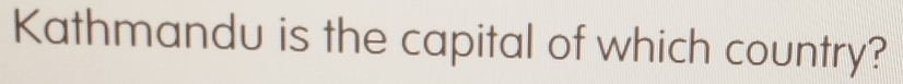 Kathmandu is the capital of which country?