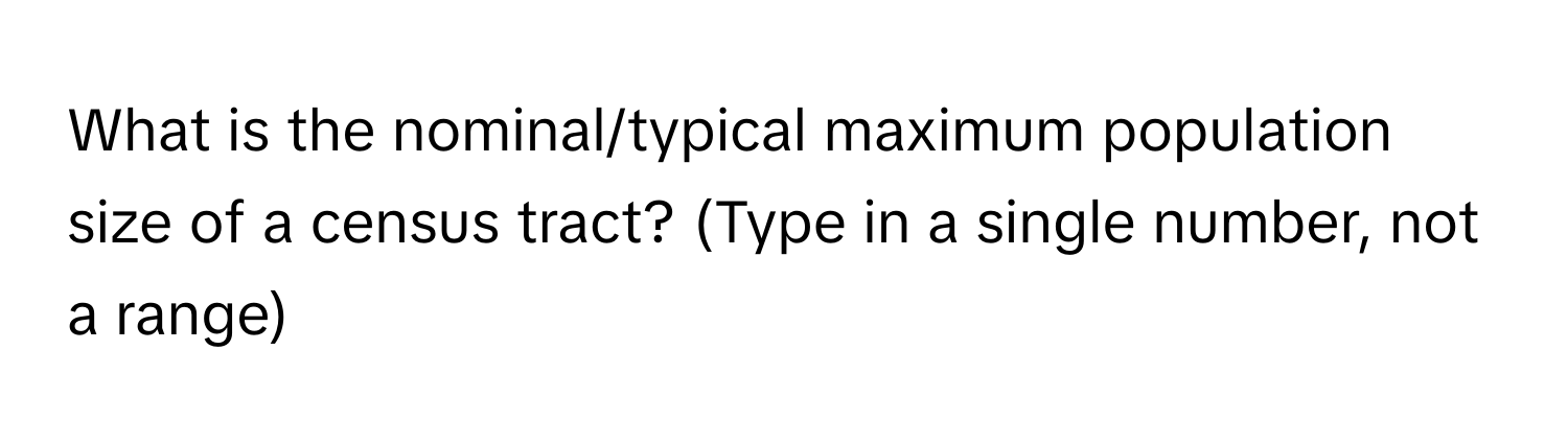 What is the nominal/typical maximum population size of a census tract? (Type in a single number, not a range)