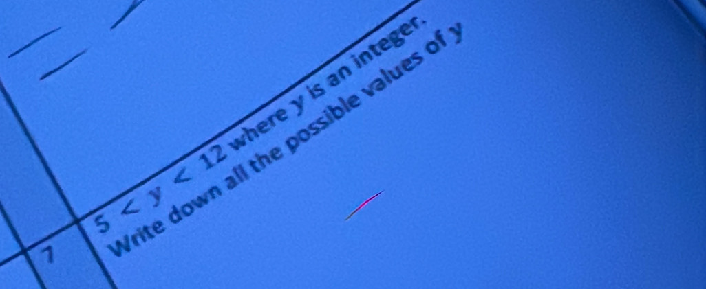 5 where y is an intege
7
rite down all the possible values o