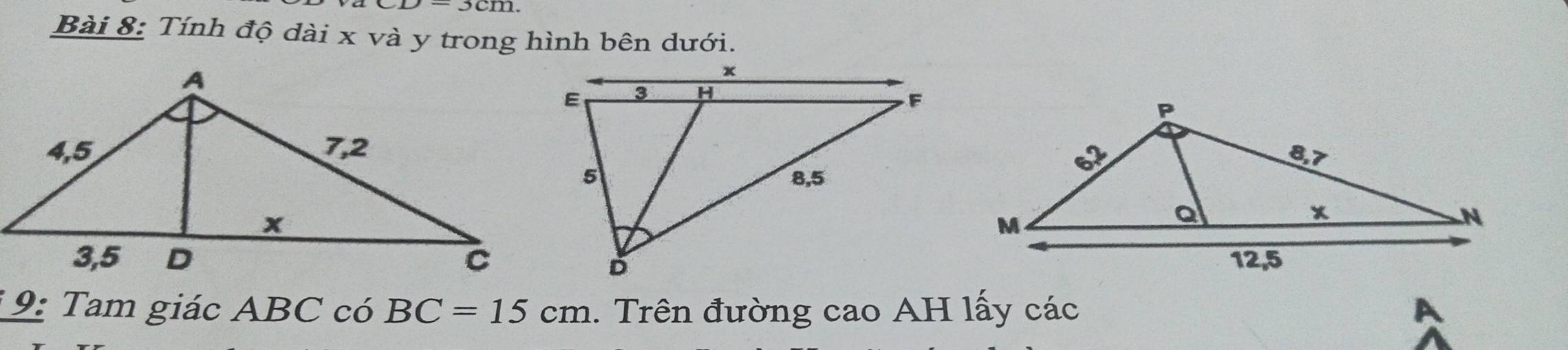 Tính độ dài x và y trong hình bên dưới. 
* 9: Tam giác ABC có BC=15cm. Trên đường cao AH lấy các A