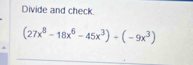 Divide and check.
(27x^8-18x^6-45x^3)/ (-9x^3)