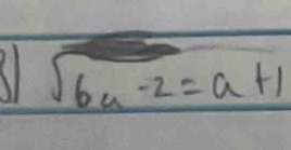 sqrt(6a-2)=a+1