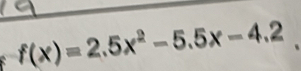 f(x)=2.5x^2-5.5x-4.2