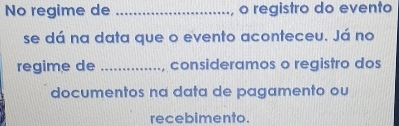 No regime de _o registro do evento 
se dá na data que o evento aconteceu. Já no 
regime de _consideramos o registro dos 
documentos na data de pagamento ou 
recebimento.