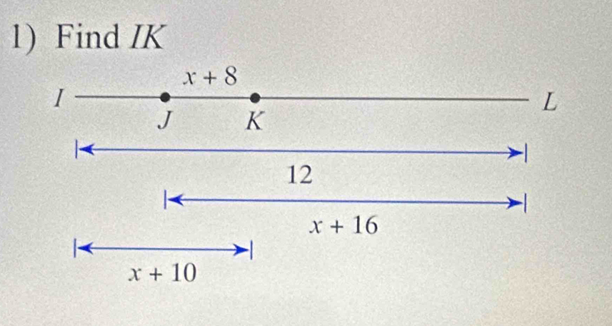 Find IK
x+8
I
L
J K
-
12
x+16
-1
x+10