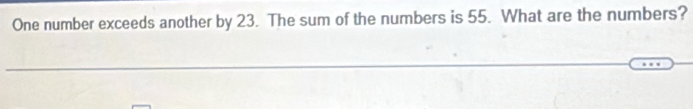 Solved: One number exceeds another by 23. The sum of the numbers is 55 ...