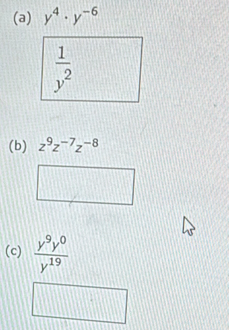 y^4· y^(-6)
 1/y^2 
(b) z^9z^(-7)z^(-8)
(c)  y^9y^0/y^(19) 