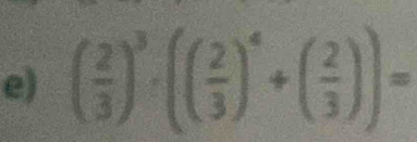 ( 2/3 )^3· (( 2/3 )^4+( 2/3 ))=