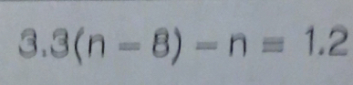 3.3(n-8)-n=1.2