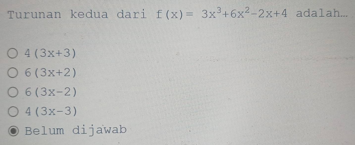 Turunan kedua dari f(x)=3x^3+6x^2-2x+4 ada1ah..
4(3x+3)
6(3x+2)
6(3x-2)
4(3x-3)
Belum dijawab