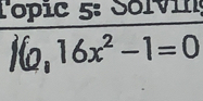 Topic 5: Solvin 
j6,116x^2-1=0