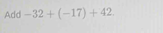 Add -32+(-17)+42.