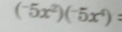 (^-5x^2)(^-5x^4)=