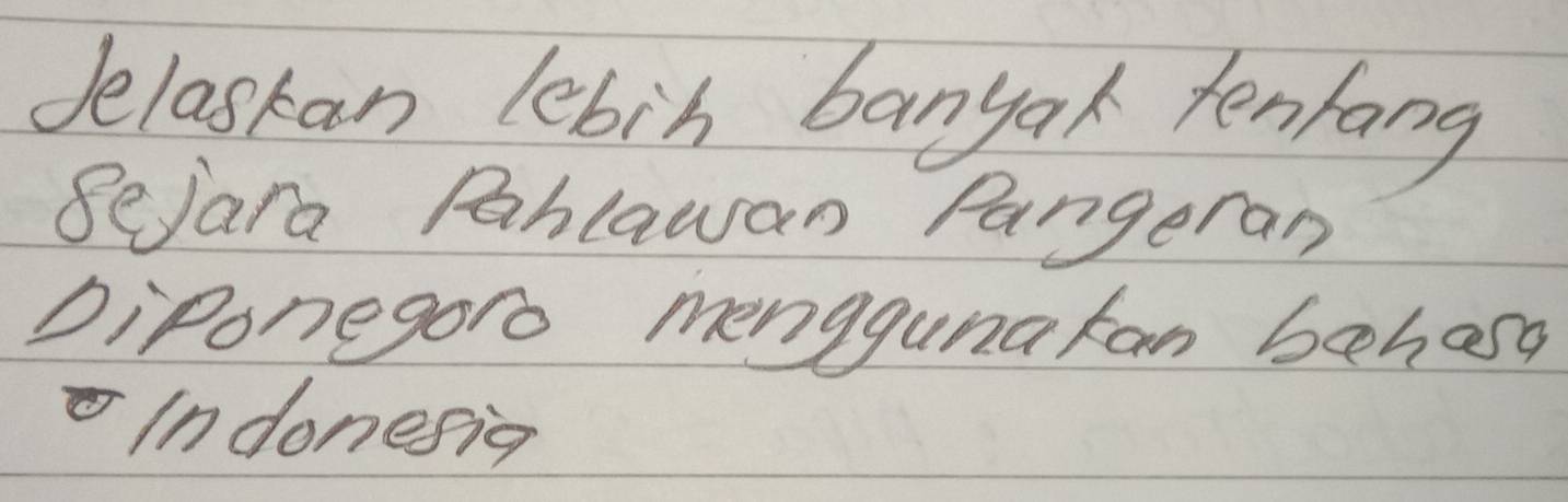 Jelaskan lebin banyak tenfang 
Bejara Pahlawan Pangeran 
DiPonegoro menggunakan behasg 
Indonesig