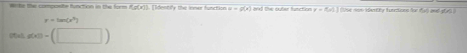 Wihe lhe composite function in the form f(g(x)). [dentify the inmer function u=g(x) and the outer function y=f(u)-1 Obe non-identy funcions for f(x) ant f(0,0)
y=tan (x^5)
g(x))=(□ )