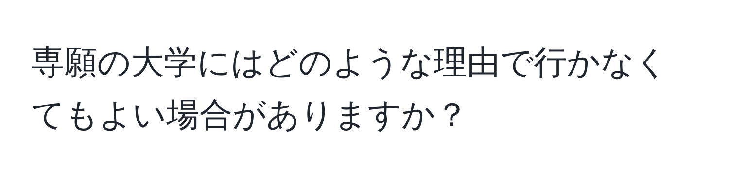 専願の大学にはどのような理由で行かなくてもよい場合がありますか？