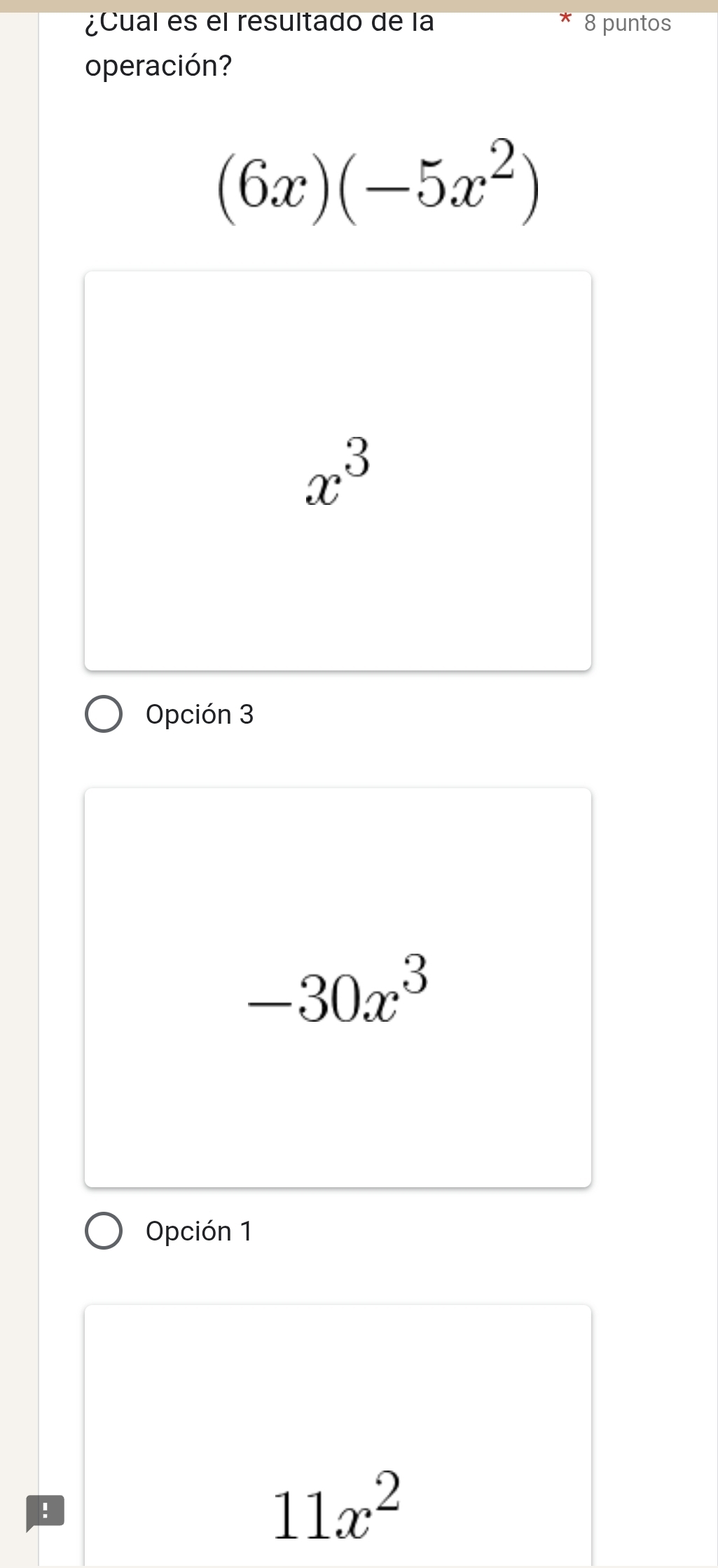 ¿Cual es el resultado de la 8 puntos
operación?
(6x)(-5x^2)
x^3
Opción 3
-30x^3
Opción 1
11x^2