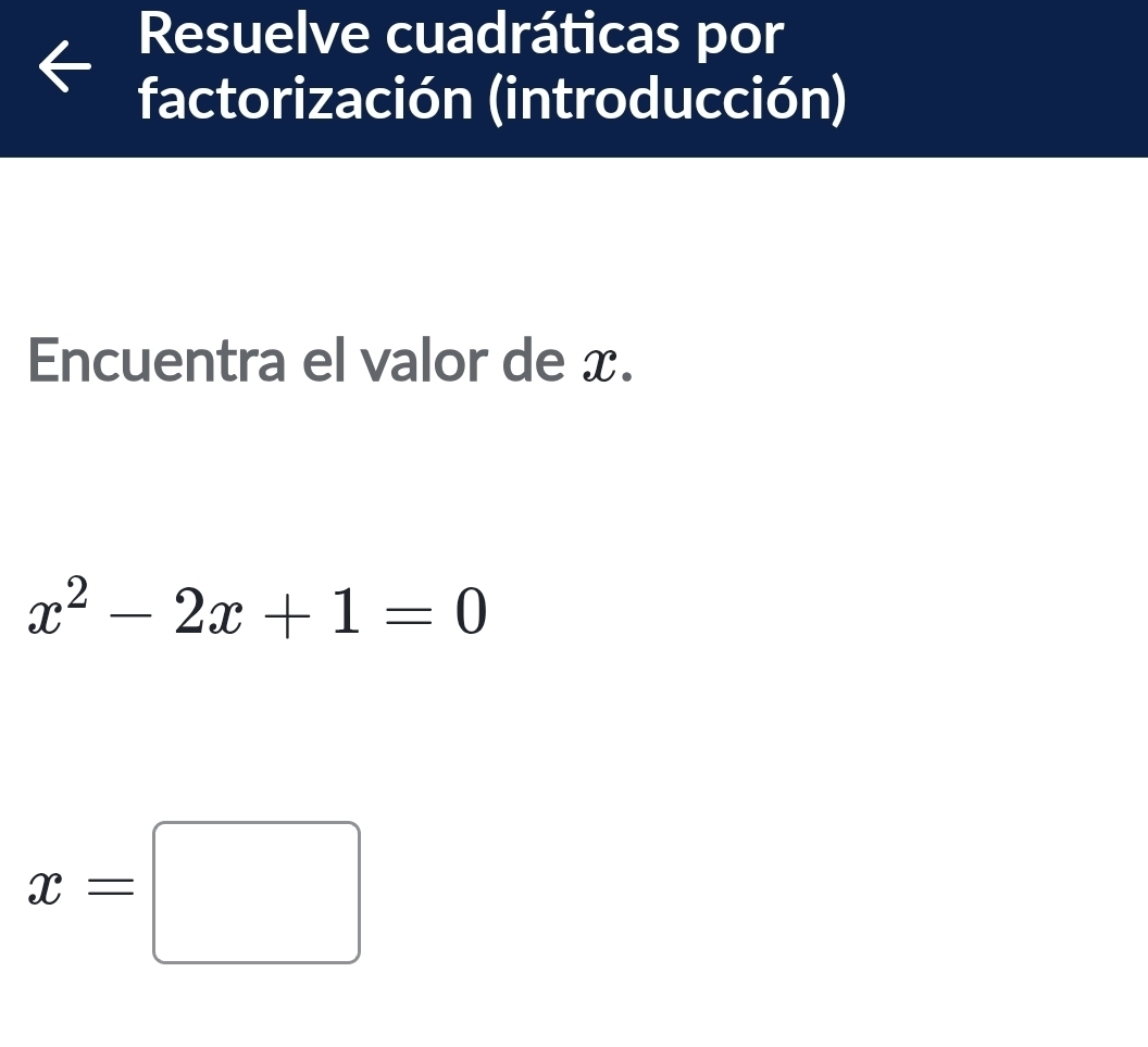 Resuelve cuadráticas por 
factorización (introducción) 
Encuentra el valor de x.
x^2-2x+1=0
x=□