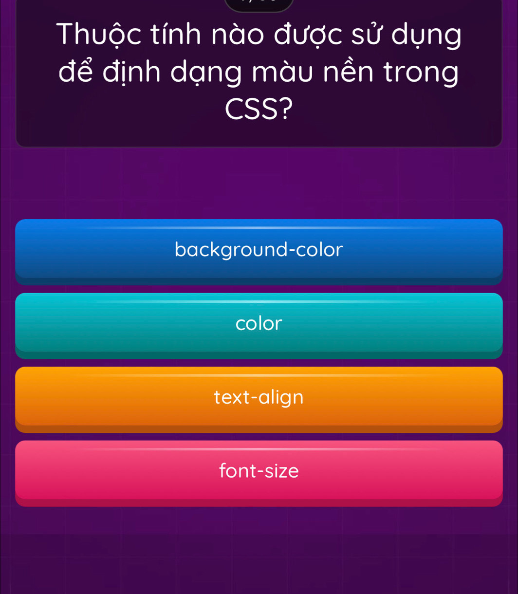 Thuộc tính nào được sử dụng
để định dạng màu nền trong
CSS?
background-color
color
text-align
font-size