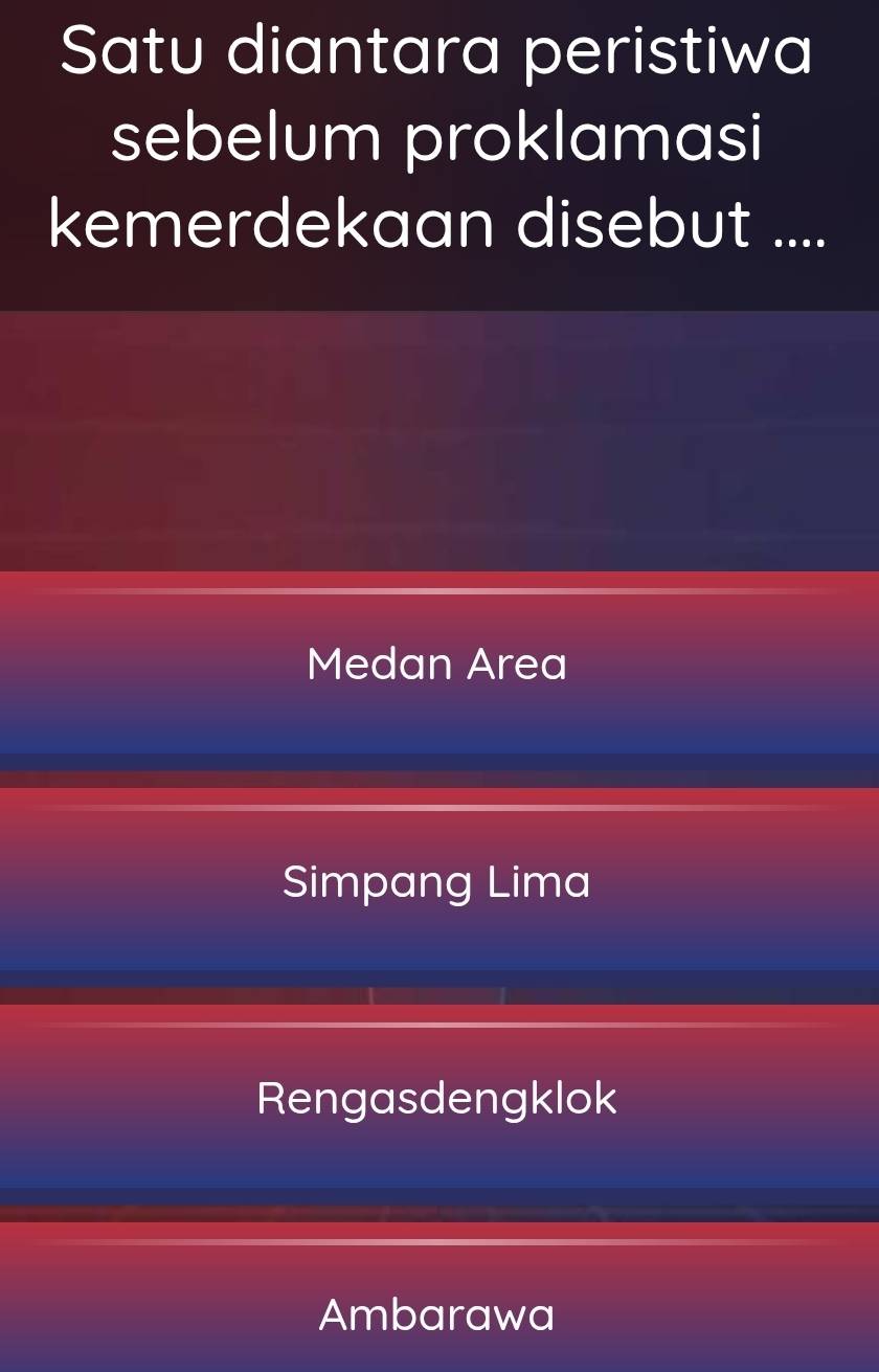 Satu diantara peristiwa
sebelum proklamasi
kemerdekaan disebut ....
Medan Area
Simpang Lima
Rengasdengklok
Ambarawa