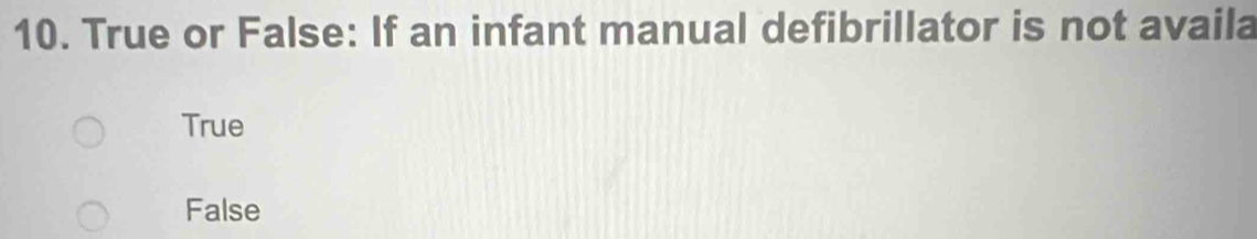 True or False: If an infant manual defibrillator is not availa
True
False