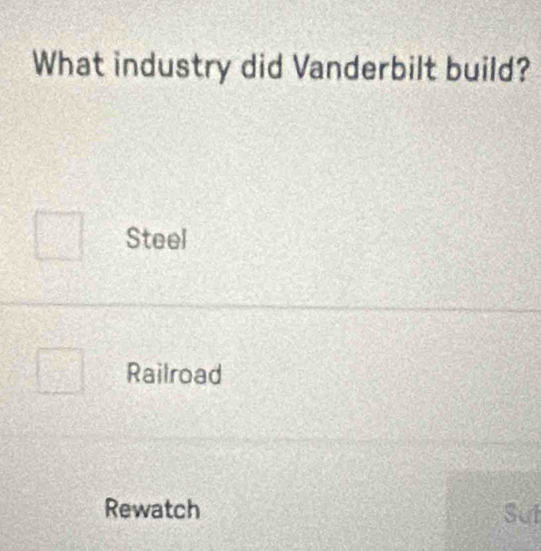 What industry did Vanderbilt build?
Steel
Railroad
Rewatch Sut