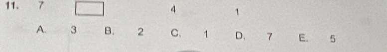 7 □ 4 1
A. 3 B. 2 C、 1 D. 7 E. 5