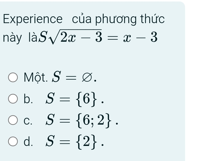 Experience của phương thức
này là Ssqrt(2x-3)=x-3
Một. S=varnothing.
b. S= 6.
C. S= 6;2.
d. S= 2.