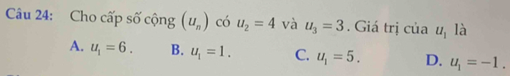 Cho cấp số cộng (u_n) có u_2=4 và u_3=3. Giá trị của u_1 là
A. u_1=6. B. u_1=1. C. u_1=5. D. u_1=-1.