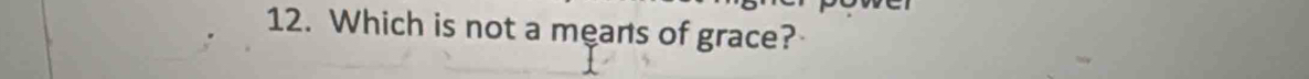 Which is not a means of grace?