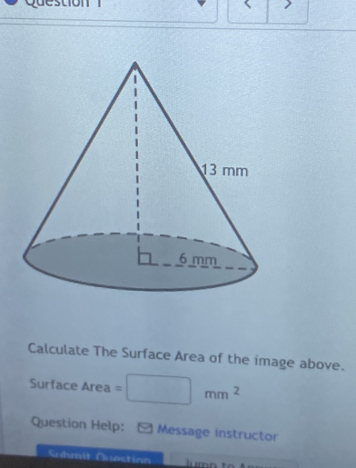 Question 
Calculate The Surface Area of the image above. 
Surface Area =□ mm^2
Question Help: Message instructor 
Suhmit Cuectinn lumn