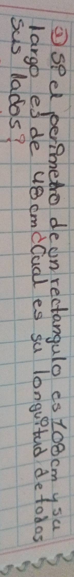③seel perimetro deon rectangulo es 10ocm ysu 
largo es de usemiCual es su longuitud detodos 
sus lados?