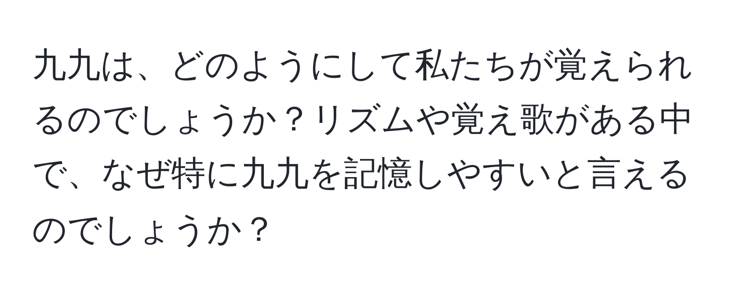 九九は、どのようにして私たちが覚えられるのでしょうか？リズムや覚え歌がある中で、なぜ特に九九を記憶しやすいと言えるのでしょうか？