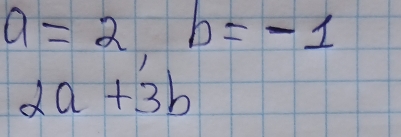 a=2, b=-1
2a+3b