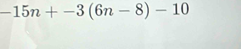 -15n+-3(6n-8)-10