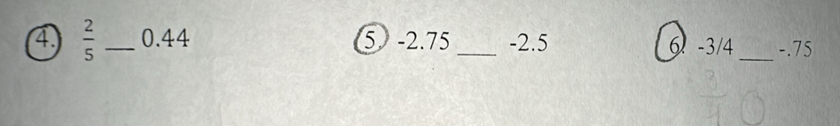  2/5  _ 0.44 5 -2.75 _ -2.5 6 -3/4 _ -.75