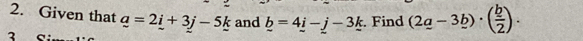 Given that _ a=2_ i+3_ j-5_ k and _ b=4_ i-j-3_ k. Find (2_ a-3_ b)· ( b/2 ). 
3