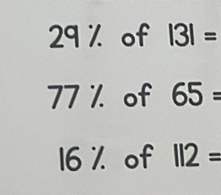 29 % of |3|=
77 %. of 65=
16 % of 112=