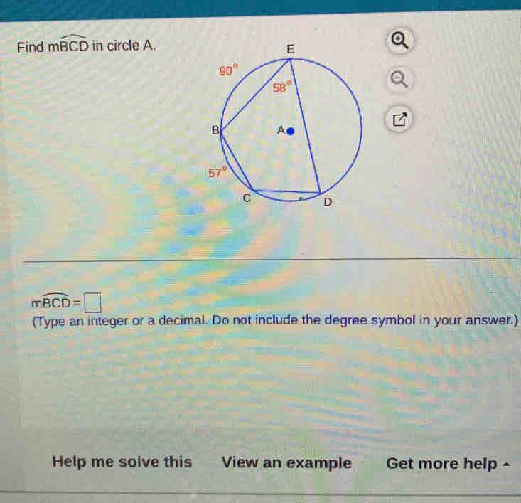 Find mwidehat BCD in circle A.
mwidehat BCD=□
(Type an integer or a decimal. Do not include the degree symbol in your answer.)
Help me solve this View an example Get more help