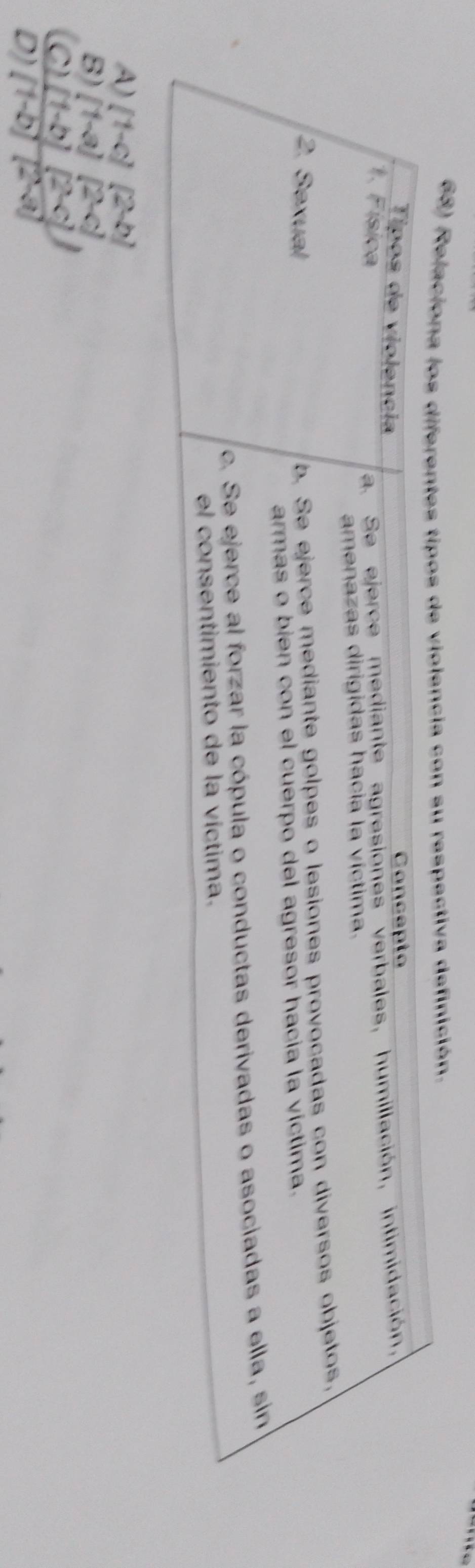 Relaciona los diferentes tipos de violencia con su respectiva definición.
A) [1-c][2-b]
B) (1-a][2-c]
C) [1-b][2-c])
D) [1-b][2-a]