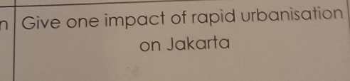 Give one impact of rapid urbanisation 
on Jakarta