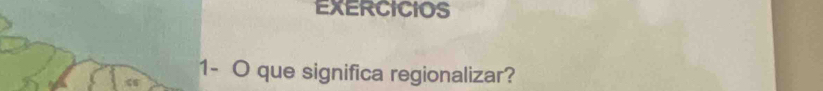 EXERCICIOS 
1- O que significa regionalizar?