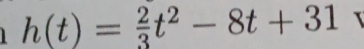 h(t)= 2/3 t^2-8t+31 I